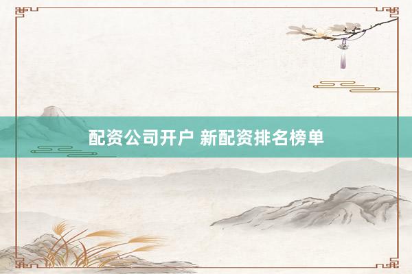 配资公司开户 新配资排名榜单